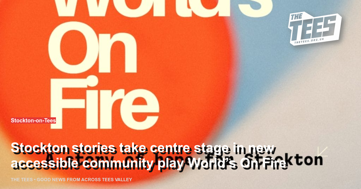 Social sharing card for Stockton stories take centre stage in new accessible community play World’s On Fire